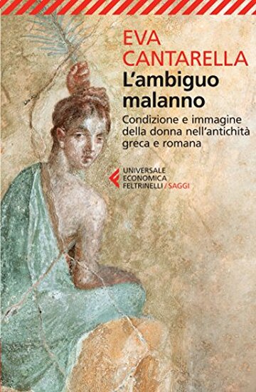 L'ambiguo malanno: Condizione e immagine della donna nell&rsquo;antichit&agrave; greca e romana