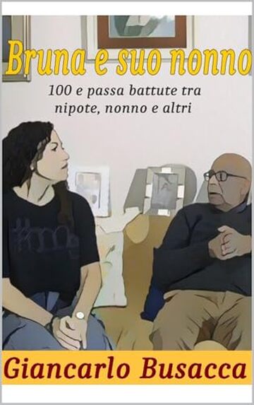 Bruna e suo nonno: 100 e passa battute tra nonno, nipote e altri