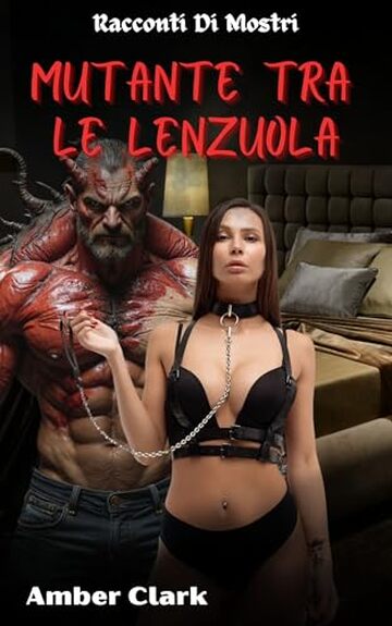 Mutante tra le Lenzuola: Un breve, esplicito, BDSM, racconto di mostri (Racconti Di Mostri)