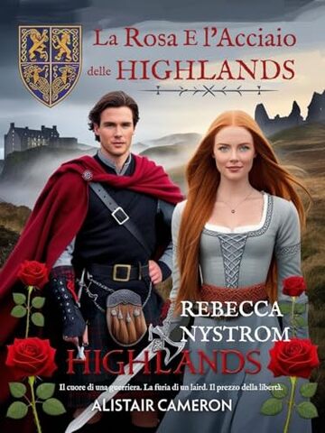 La Rosa E l'Acciaio delle Highlands : Il cuore di una guerriera. La furia di un laird. Il prezzo della libert&agrave; (Tra l'onore e il desiderio Vol. 2)