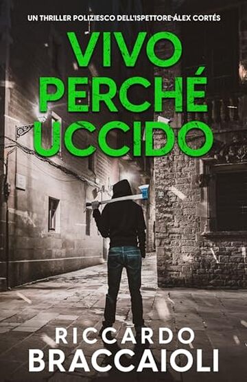 Vivo perch&eacute; Uccido: Un thriller poliziesco dell'ispettore &Aacute;lex Cort&eacute;s (Ispettore &Aacute;lex Cort&eacute;s, romanzo poliziesco, crimine e mistero Vol. 9)