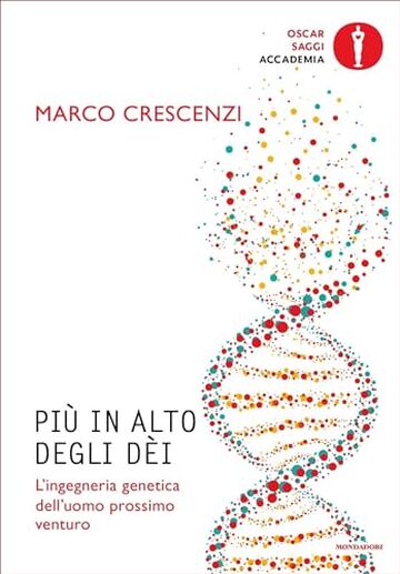 Pi&ugrave; in alto degli d&egrave;i: L'ingegneria genetica dell'uomo prossimo venturo