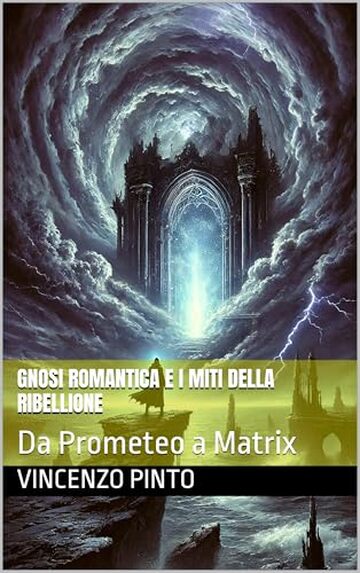 Gnosi romantica e i miti della ribellione: Da Prometeo a Matrix (Gnostica Vol. 7)