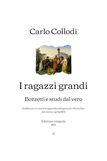 I ragazzi grandi: Bozzetti e studi dal vero (Pubblicato in ventitr&eacute; appendici del giornale &laquo;Fanfulla&raquo; nel marzo-aprile 1873) | Edizione integrale (1873)