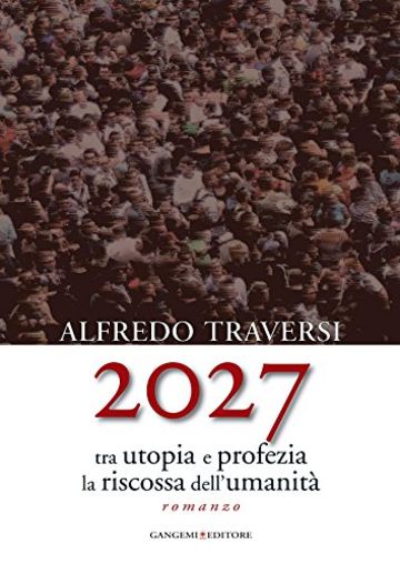 2027: Tra utopia e profezia la riscossa dell'umanit&agrave;