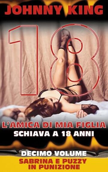L'AMICA DI MIA FIGLIA - SCHIAVA A 18 ANNI: SABRINA E PUZZY IN PUNIZIONE (DECIMO VOLUME)