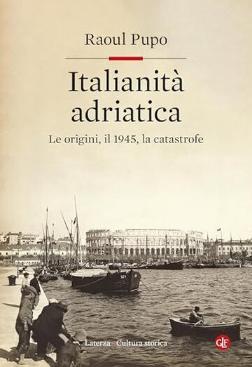 Italianit&agrave; adriatica: Le origini, il 1945, la catastrofe