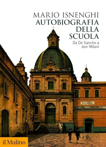 Autobiografia della scuola: Da De Sanctis a don Milani (Biblioteca storica)