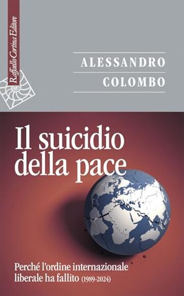 Il suicidio della pace: Perch&eacute; l'ordine internazionale liberale ha fallito (1989-2024)