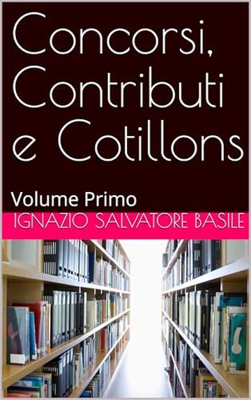 Concorsi, Contributi e Cotillons: Volume Primo