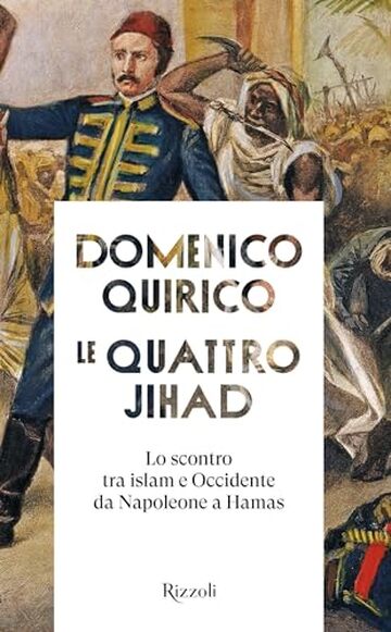 Le quattro jihad: Lo scontro tra islam e Occidente da Napoleone a Hamas