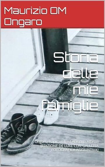 Storia delle mie famiglie: Ongaro, Rapicavoli ed Alasia (o Allasia) [EDIZIONE DE LUXE CON GALLERIA FOTOGRAFICA AGGIUNTIVA]