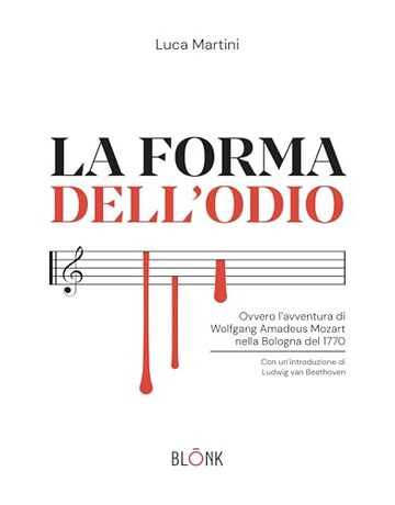La forma dell'odio: Ovvero l&rsquo;avventura di Wolfgang Amadeus Mozart nella Bologna del 1770