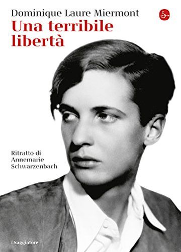 Una terribile libert&agrave;. Ritratto di Annemarie Schwarzenbach (La cultura)