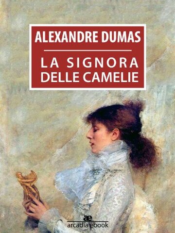 La signora delle camelie (Arcadia Classici)