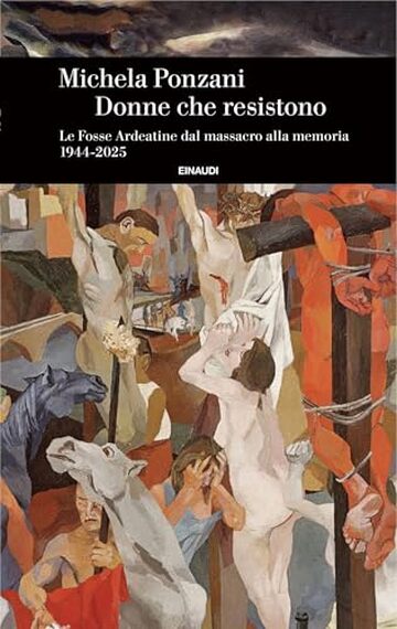 Donne che resistono: Le Fosse Ardeatine dal massacro alla memoria. 1944-2025