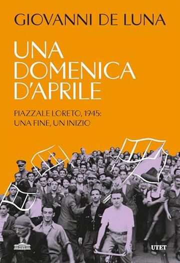 Una domenica d'aprile: Piazzale Loreto, 1945: una fine, un inizio