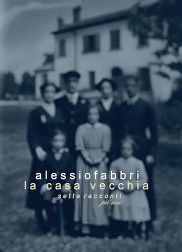 La casa vecchia - sette racconti pi&ugrave; uno