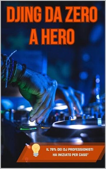 DJING DA ZERO A HERO: La guida definitiva per trasformare la tua passione in soldi, fama e crowd che urla il tuo nome