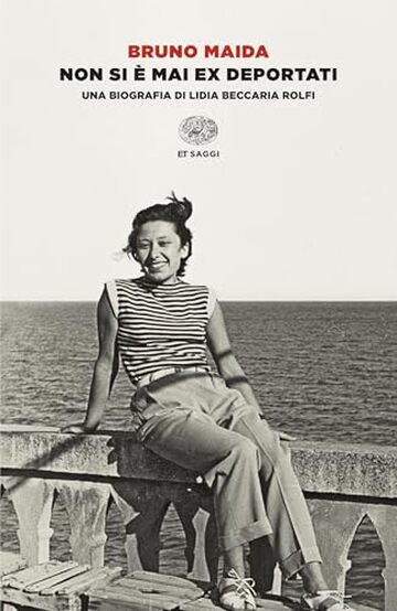 Non si &egrave; mai ex deportati: Una biografia di Lidia Beccaria Rolfi