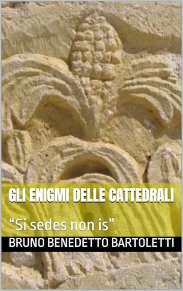 Gli enigmi delle cattedrali: &ldquo;Si sedes non is&rdquo; (Alchimia e Esoterismo Vol. 7)