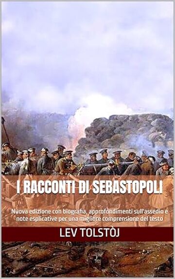 I racconti di Sebastopoli: Nuova edizione con biografia, approfondimenti sull'assedio e note esplicative per una migliore comprensione del testo