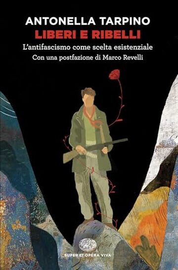 Liberi e ribelli: L'antifascismo come scelta esistenziale