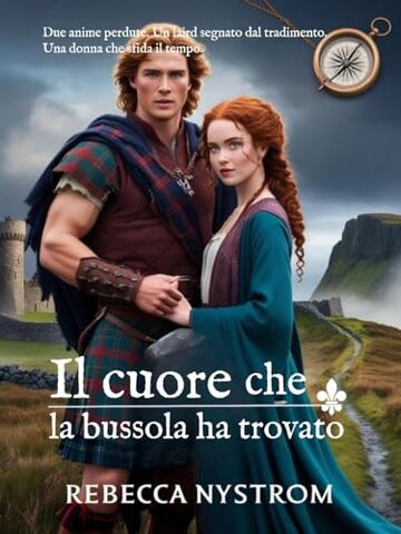 Il Cuore che la Bussola ha Trovato: Due anime perdute. Un laird segnato dal tradimento. Una donna che sfida il tempo (Tra l'onore e il desiderio Vol. 10)