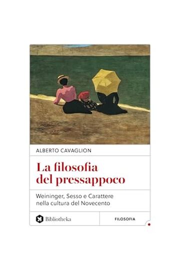 La filosofia del pressappoco: Weininger, Sesso e carattere nella cultura del Novecento