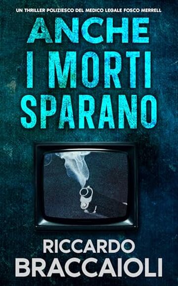 Anche i Morti Sparano: Un Thriller Poliziesco del medico legale Fosco Merrell (Serie Medico Legale, indagini e crimini ad Akeron City. Vol. 2)