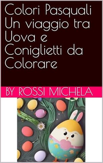 Colori di Pasqua Un Viaggio tra Uova e Coniglietti da Colorare