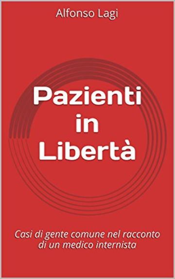 Pazienti in Libert&agrave;: Casi di gente comune nel racconto di un medico internista