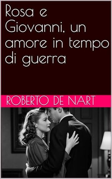 Rosa e Giovanni, un amore in tempo di guerra (Romanzi Vol. 1)