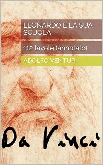Leonardo e la sua scuola: 112 tavole (annotato)