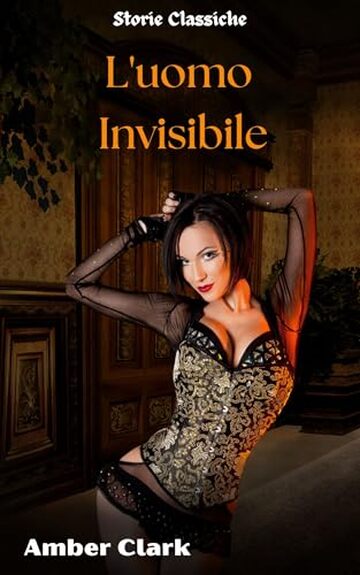 L'uomo Invisibile: Un racconto breve, paranormale, con la prima volta di sesso anale, in stile classico (Storie Classiche Vol. 4)