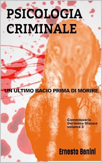 PSICOLOGIA CRIMINALE : Un ultimo bacio prima di morire (Commissario Germano Glauco Vol. 3)