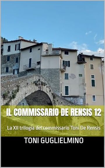 IL COMMISSARIO DE RENSIS 12: La XII trilogia del commissario Toni De Rensis (le trilogie del commissario Toni De Rensis)