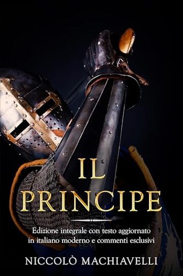 Il Principe: Edizione integrale con testo aggiornato in italiano moderno e commenti esclusivi