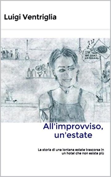 All'improvviso, un'estate: La storia di una lontana estate trascorsa in un hotel che non esiste pi&ugrave;