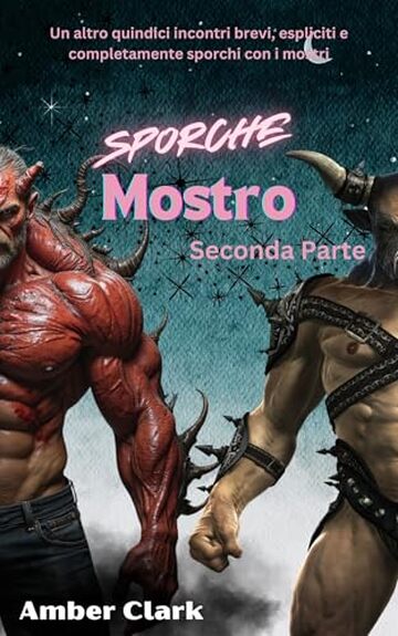 Mostro Sporche: Seconda Parte: Un altro quindici incontri brevi, espliciti e completamente sporchi con i mostri (Racconti Di Mostri)