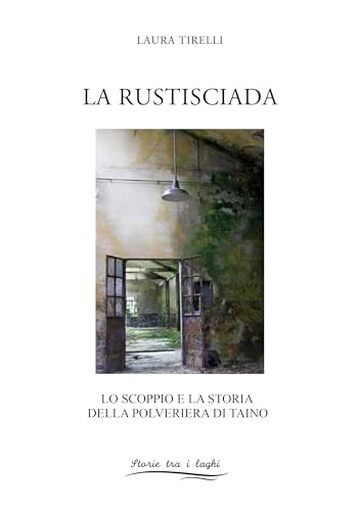 La Rustisciada: Lo scoppio e la storia della polveriera di Taino (Storie tra i laghi)