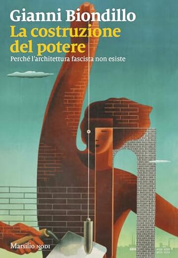 La costruzione del potere: Perch&eacute; l'architettura fascista non esiste