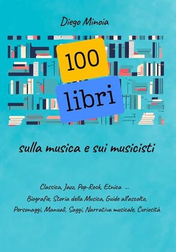 100 libri sulla musica e sui musicisti: Per una biblioteca musicale eclettica: Classica, Jazz, Pop-Rock, Etnica ...