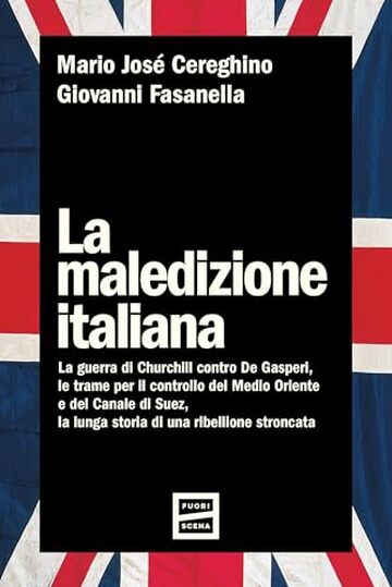 La maledizione italiana: La guerra di Churchill contro De Gasperi, le trame per il controllo del Medio Oriente e del Canale di Suez, la lunga storia di una ribellione stroncata