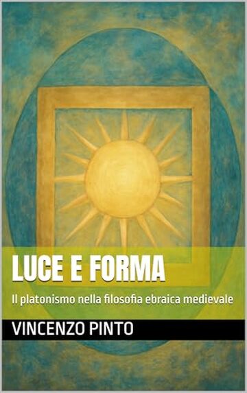 Luce e forma: Il platonismo nella filosofia ebraica medievale (Chokhmatica Vol. 1)