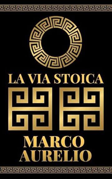 LA VIA STOICA: 365 MEDITAZIONI E PRATICHE QUOTIDIANE DAI GRANDI MAESTRI PER UNA VITA SAGGIA E VIRTUOSA