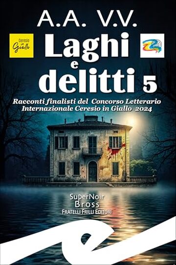 Laghi e delitti 5: Racconti finalisti del Concorso Letterario Internazionale Ceresio in Giallo 2024 (Supernoir bross Vol. 1)