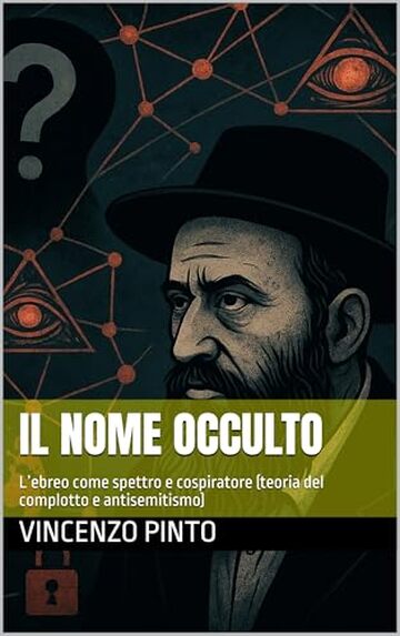 Il Nome occulto: L&rsquo;ebreo come spettro e cospiratore (teoria del complotto e antisemitismo) (Antishemitica Vol. 2)