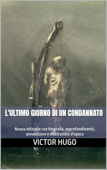 L'ultimo giorno di un condannato: Nuova edizione con biografia, approfondimenti, annotazioni e illustrazioni d'epoca