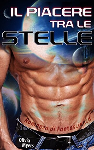 Romanzo Erotico di Fantascienza: Il Piacere tra le Stelle (Romanzo Erotico Fantascienza Alieni Spazio) (Racconti Fantasy, New Adult e Paranormali)